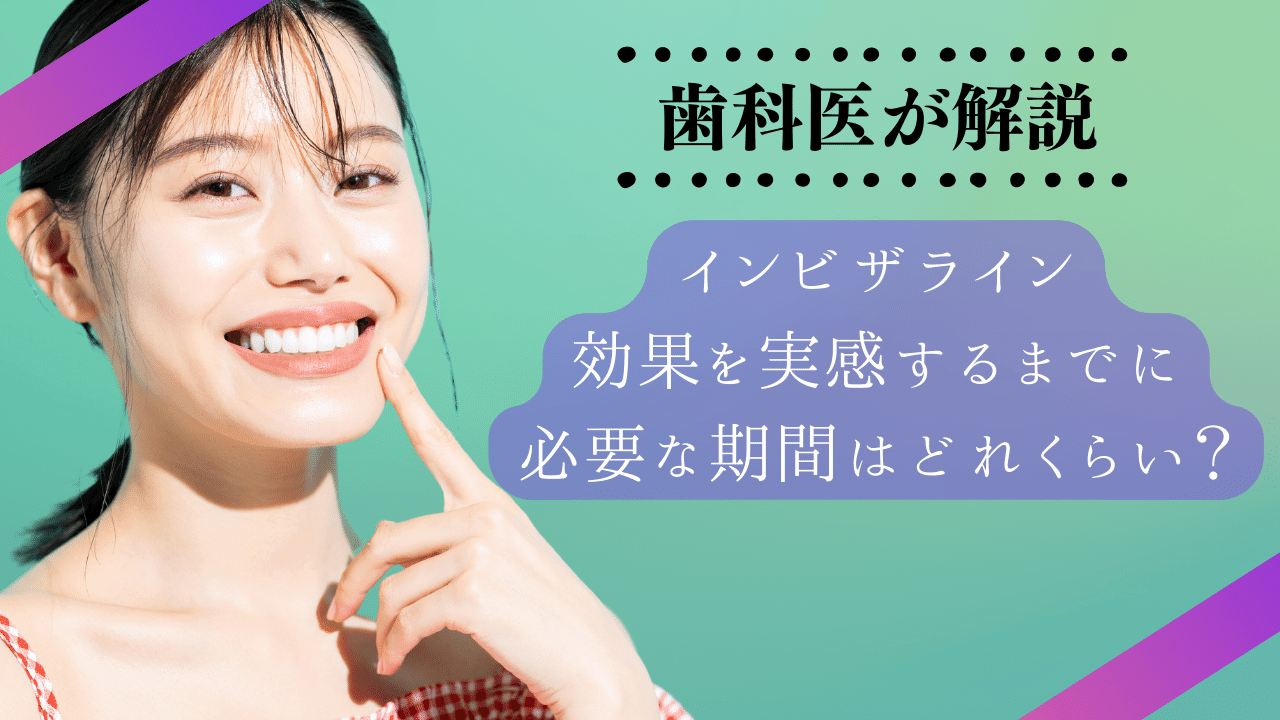 インビザラインの効果はいつ実感できる？時間がかかる3つの理由も解説