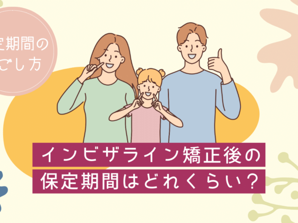 インビザラインの保定期間の平均は？保定を怠るリスクも解説